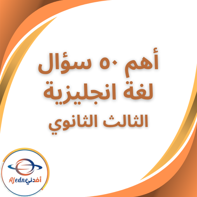 اهم ٥٠ سؤال في مادة اللغة الانجليزية الصف الثالث الثانوي